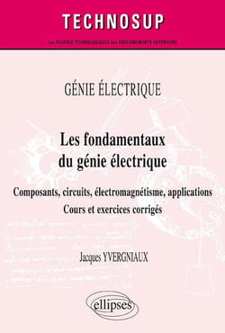 GÉNIE ÉLECTRIQUE - Les fondamentaux du génie électrique - Composants, circuits, électromagnétisme, applications. Cours et exercices corrigés (Niveau A)