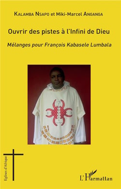 Ouvrir des pistes à l'infini de Dieu - mélanges pour François Kabasele Lumbala