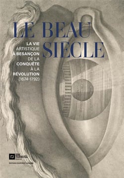 Le beau siècle : la vie artistique à Besançon de la conquête