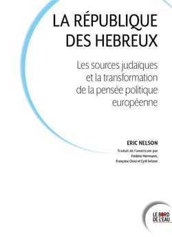 La république des hebreux : les sources judaïques et la transformation de la pensée politique européenne