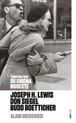 Trois maitres du cinéma modeste : Joseph H. Lewis, Don Siegel, Budd Boetticher