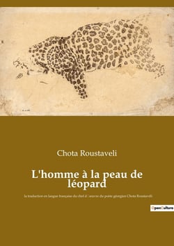 L'homme à la peau de léopard : la traduction en langue française du chef doeuvre du poète géorgien Chota Roustavéli