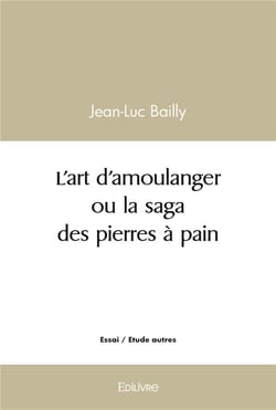 L'art d'amoulanger ou la saga des pierres a pain