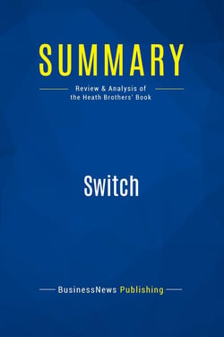 Summary: Switch : Review and Analysis of the Heath Brothers' Book