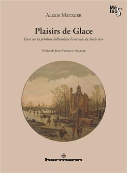 Plaisirs de glace - essai sur la peinture hollandaise hivernale du siècle d'or