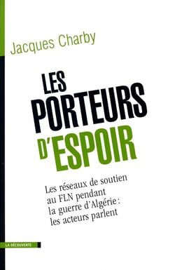 Les porteurs d'espoir les réseaux de soutien au FLN pendant la guerre d'Algérie