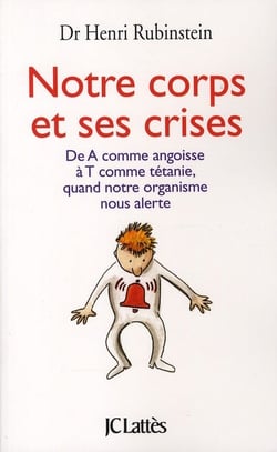 Notre corps et ses crises - de A comme angoisse à T comme tétanie, quand notre organisme nous alerte