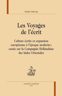 Les voyages de l'écrit - culture écrite et expansion européenne à l'époque moderne : essais sur la Compagnie Hollandaise des Indes Orientales