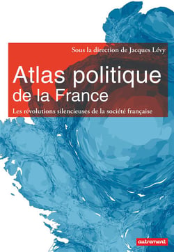 Atlas politique de la France - nouveaux espaces, nouveaux enjeux