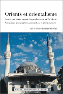 Orients et orientalisme dans la culture des pays de langue allemande au XXe siècle : Perceptions, appropriations, constructions et déconstructions
