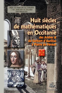 Huit siècles de mathématiques en Occitanie - des Arabes et de Gerbert d'Aurillac à Pierre de Fermat - actes du colloque de Touluse et de Beaumont de Lomagne, 10-13 décembre 1992