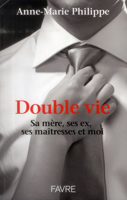 Double vie - sa mère, ses ex, ses maîtresses et moi