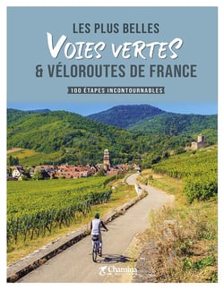 Les plus belles voies vertes et véloroutes de France : 100 étapes incontournables