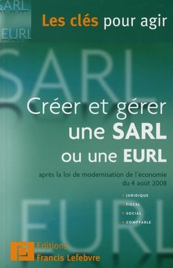 Créer et gérer une sarl ou une eurl - après la loi de modernisation de l'économie du 4 août 2008 - juridique, fiscal, social, comptable