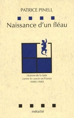 Naissance d'un fléau - histoire de la lutte contre le cancer en France (1890-1940)