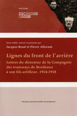Lignes du front de l'arrière - lettres du directeur de la compagnie des tramways de bordeaux à son fils artilleur (1914-1918)