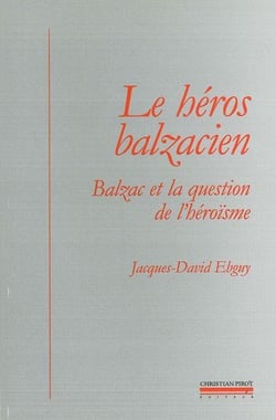 Le Heros Balzacien : Balzac et la Question de l'Heroisme