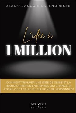 L'idée à 1 million : Comment trouver une idée de génie et la transformer en entreprise qui changera votre vie et celle de millions de personnes !