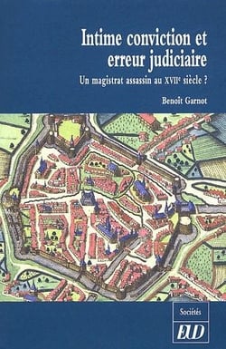 Intime conviction et erreur judiciaire - un magistrat assassin au 17e siecle ?