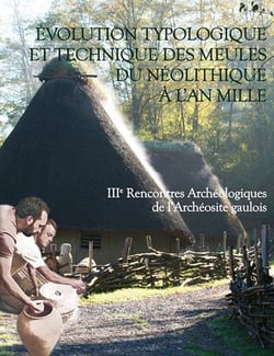 Évolution typologique et technique des meules du néolithique à l'an mille - iiie rencontres archéologiques de l'archéosite galois