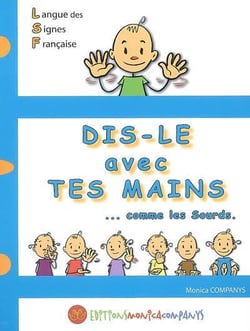 Dis-le avec tes mains - comme les sourds - langue des signes française