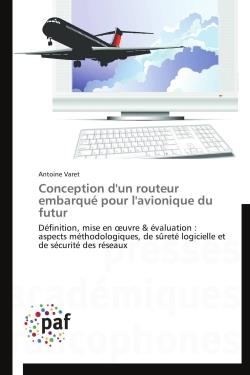 Conception d'un routeur embarqué pour l'avionique du futur - définition, mise en oeuvre & évaluation : aspects méthodologiques, de sûreté logicielle et de sécurité des réseaux