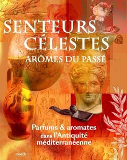 Senteurs célestes, arômes du passé : Parfums et aromates dans l'Antiquité méditerranéenne
