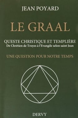 Le Graal - queste christique et templière - de Chrétien de Troyes à l'Évangile selon saint Jean - une question pour notre temps