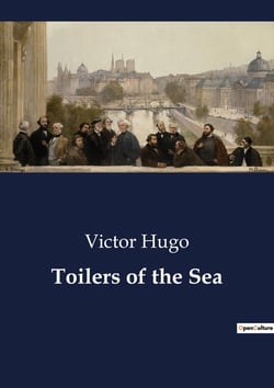 Toilers of the Sea : The Enigmatic Life of Gilliatt: A Tale of Isolation and Mystery