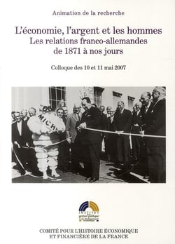 L'économie, l'argent et les hommes - les relations franco-allemandes de 1871 à nos jours - colloque des 10 et 11 mai 2007