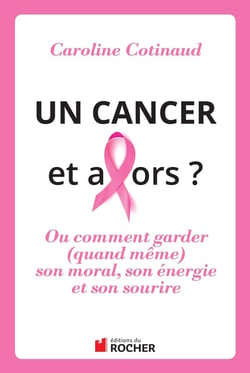 Un cancer et alors ? - ou comment garder (quand même) son moral, son énergie et son sourire