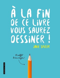 À la fin de ce livre vous saurez dessiner !