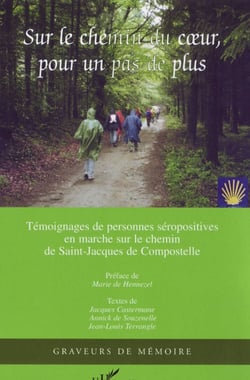 Sur le chemin du coeur, pour un pas de plus - témoignages  de personnes séropositives en marche sur le chemin de Saint-Jacques de Compostelle