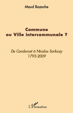 Commune ou ville intercommunale ? de Condorcet à Nicolas Sarkozy, 1793-2009