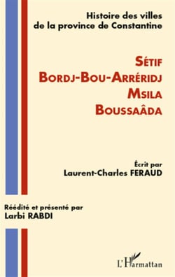 Histoire des villes de la province de Constantine - Sétif, Bordj-Bou-Arréridj, Msila, Boussaâda