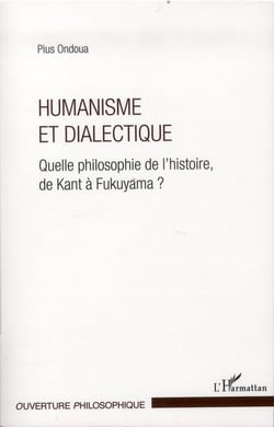Humanisme et dialectique - quelle philosophie de l'histoire, de Kant à Fukuyama ?