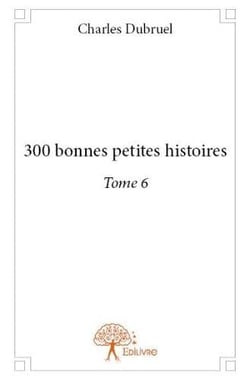 300 bonnes petites histoires. - t06 - 300 bonnes petites histoires.