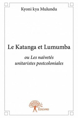 Le Katanga et Lumumba ou ou les naïvetés unitaristes postcoloniales