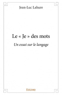 Le "je" des mots - un essai sur le langage
