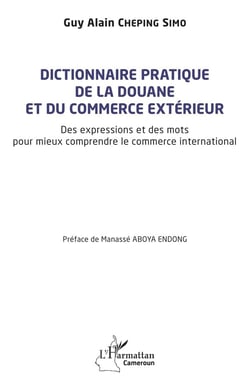 Dictionnaire pratique de la douane et du commerce extérieur : Des expressions et des mots pour mieux comprendre le commerce international