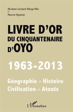Livre d'or du cinquantenaire d'Oyo - 1963-2013, géographie, histoire, civilisarion, atouts