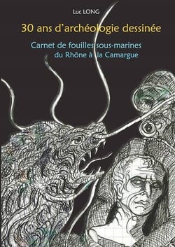 30 ans d'archéologie dessinée - carnet de fouilles sous-marines du rhône à la camargue