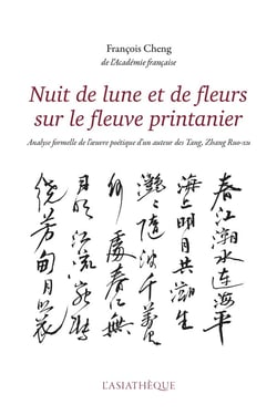 Nuit de lune et de fleurs sur le fleuve printanier - analyse formelle de l'oeuvre poétique d'un auteur des Tang, Zhang Ruo-Xu