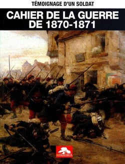 CAHIER DE LA GUERRE DE 1870-1870 : TEMOIGNAGE D'UN SOLDAT
