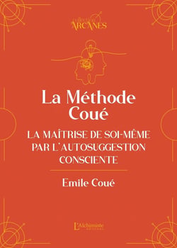 La méthode Coué : La Maîtrise de soi-même par l'autosuggestion consciente