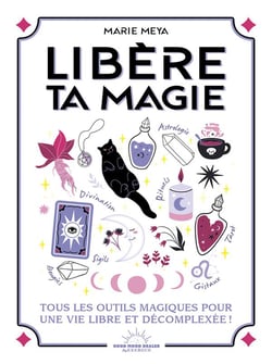 Libère ta magie : Tous les outils magiques pour une vie libre et décomplexée !