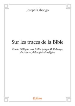 Sur les traces de la bible - etudes bibliques avec le rev. joseph m. kabongo, docteur en philosophie