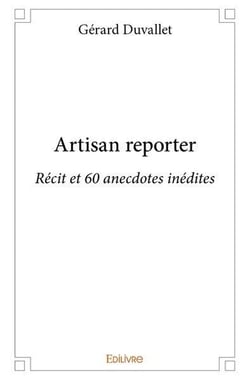 Artisan reporter - recit et 60 anecdotes inedites