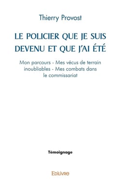 Le Policier que je suis devenu et que j'ai été : Mon parcours - Mes vécus de terrain inoubliables - Mes combats dans le commissariat