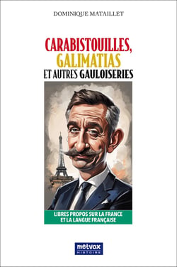 Carabistouilles, galimatias et autres gauloiseries : Libres propos sur la France et sur la langue française